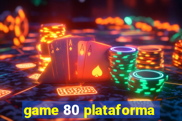 game 80 plataforma